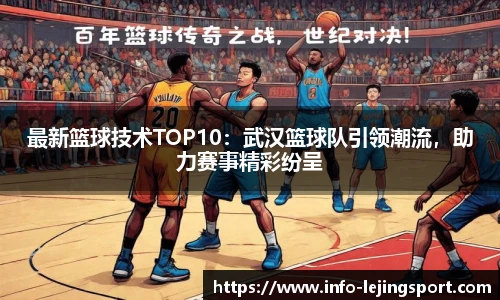 最新篮球技术TOP10:武汉篮球队引领潮流,助力赛事精彩纷呈