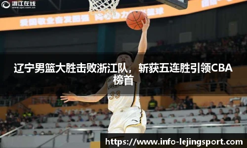 辽宁男篮大胜击败浙江队，斩获五连胜引领CBA榜首