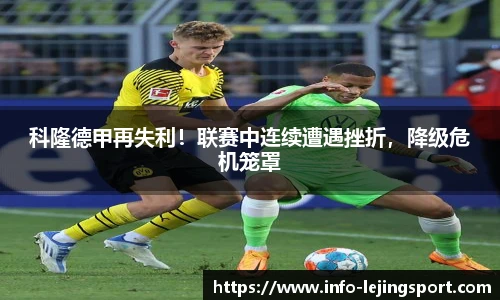 科隆德甲再失利！联赛中连续遭遇挫折，降级危机笼罩