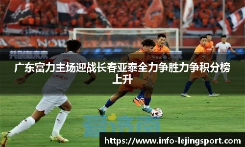 广东富力主场迎战长春亚泰全力争胜力争积分榜上升