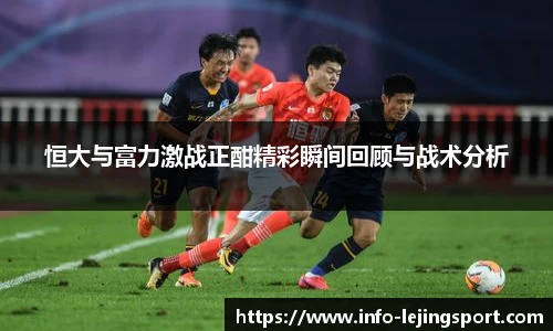 恒大与富力激战正酣精彩瞬间回顾与战术分析