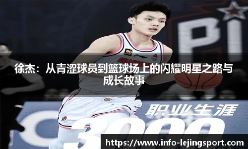 徐杰：从青涩球员到篮球场上的闪耀明星之路与成长故事