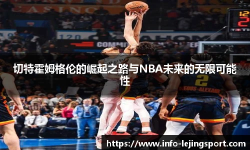 切特霍姆格伦的崛起之路与NBA未来的无限可能性